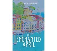 The Enchanted April: The 1922 Tale of Friendship in Portofino (Annotated)