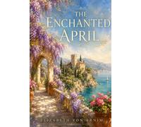The Enchanted April: The Annotated Edition - Elizabeth von Arnim's Italian Riviera Classic, with Introduction, Notes & Reader's Guide (Carrier Press Annotated Classics)