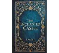 The Enchanted Castle: Illustrated Children’s Fantasy Adventure Classic
