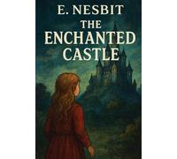The Enchanted Castle - Illustrated Edition | A Magical Children’s Classic with Beautiful Artwork