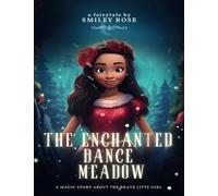 The Enchanted Dance Meadow: A young explorer finds a magical meadow full of mystical creatures, sparking a journey of wonder and friendship.