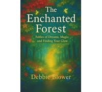 The Enchanted Forest: Fables of Dreams, Magic, and Finding Your Glow (The Forest of Fables)