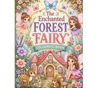 The Enchanted Forest Fairy Colouring Book for Kids: Magical Fairy Adventures, Mushroom Houses, Woodland Friends, and Cozy Cottagecore Scenes for Kids Ages 5-10