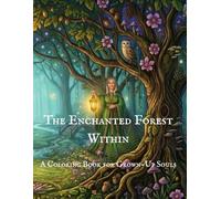 The Enchanted Forest Within A Coloring Book for Grown-Up Souls: 40 Fantasy Forest Scenes for Mindfulness, Self-Discovery and Reflection key (Worlds Within An Adult Coloring Journey)