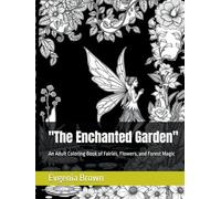 The Enchanted Garden: An Adult Coloring Book of Fairies, Flowers, and Forest Magic
