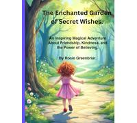 The Enchanted Garden of Secret Wishes.: An Inspiring Magical Adventure About Friendship, Kindness, and the Power of Believing.