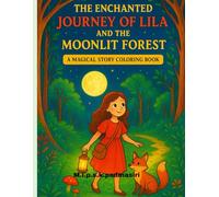 The Enchanted Journey of Lila and the Moonlit Forest: A Magical Story and Coloring Adventure for Kids with 50 Beautiful Pages to Read and 50 pages to Color