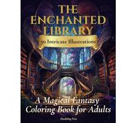 The Enchanted Library: A Magical Fantasy Coloring Book for Adults