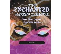 The Enchanted Makeup Grimoire: Wear Your Power. Cast Your Look.