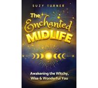 The Enchanted Midlife: Awakening the Witchy, Wise & Wonderful You