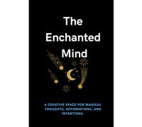 The Enchanted Mind: A creative space for magical thoughts, affirmations, and intentions.
