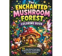 The Enchanted Mushroom Forest Coloring Book: 73 Unique Whimsical Fungi, Magical Woodland Creatures, and Fairy Habitats for Stress Relief and Relaxation (Progressive Difficulty)