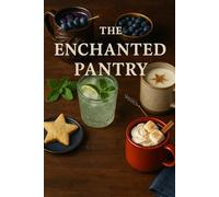 The Enchanted Pantry: Recipes from Realms Beyond (The Enchanted Pantry Recipe Collection)