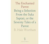 The Enchanted Parrot: Being a Selection From the Suka Saptati, or the Seventy Tales of a Parrot