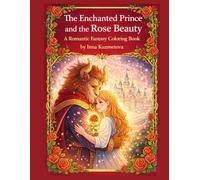 The Enchanted Prince and the Rose Beauty: A Romantic Fantasy Coloring Book