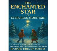 The Enchanted Star of Evergreen Mountain: A Magical Winter Tale of Courage, Friendship, And A Star That Shines With Hope