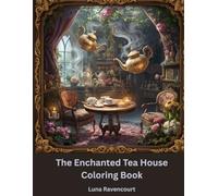 The Enchanted Tea House Coloring Book: Cozy Magical Scenes of Tea, Creatures, and Fantasy Worlds for Adults