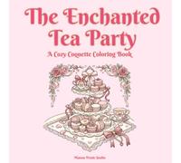The Enchanted Tea Party: A Cozy Coquette Coloring Book with 40 Whimsical Designs (Coquette Coloring Collection)