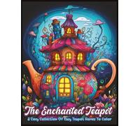 The Enchanted Teapot Houses Coloring Book: A Cozy Collection Of Easy Teapot Homes And Whimsical Fantasy Houses To Color (The Enchanted Teapot Kingdom)