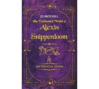 The Enchanted World of Alexis Snipperdoom: An Official Guide