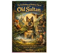 The Enchanting and Wondrous Tale of the Old Sultan: Discover a Story of Loyalty, Courage, Wisdom, and Adventure - Perfect for Ages 6-10