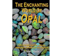 The Enchanting World Of Opal - The World Of Opal Gemstones: A Complete Guide to the Beauty, Meaning and Mystique of Nature's Most Enchanting Gemstone