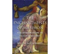 The Enchantments of Mammon: How Capitalism Became the Religion of Modernity