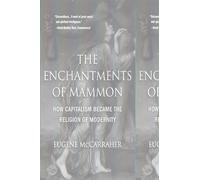 The Enchantments of Mammon: How Capitalism Became the Religion of Modernity