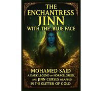 The Enchantress Jinn with the Blue Face: A Dark Legend of Horror, Love, Greed, and Jinn Curses Wrapped in the Glitter of Gold