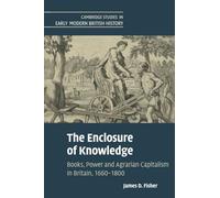 The Enclosure of Knowledge: Books, Power and Agrarian Capitalism in Britain, 1660-1800 (Cambridge Studies in Early Modern British History)