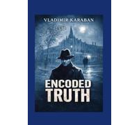 The Encoded Truth: A Suspense Novel of Secret Intelligence and the Battle for Humanity’s Future