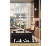 The Encore Phase of Leadership: Leading, Living and Becoming in Your Next Season