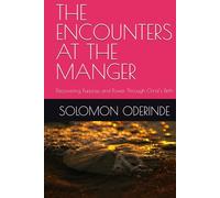 THE ENCOUNTERS AT THE MANGER: Discovering Purpose and Power Through Christ’s Birth