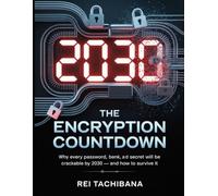 THE ENCRYPTION COUNTDOWN: Why every password, bank, ad secret will be crackable by 2030 - and how to survive it