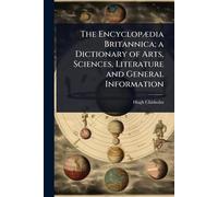 The EncyclopÃ]dia Britannica; a Dictionary of Arts, Sciences, Literature and General Information