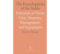 The Encyclopaedia of the Stable: Essentials of Horse Care, Anatomy, Management, and Equipment