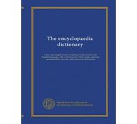 The encyclopaedic dictionary: a new and original work of reference to the words in the English language, with a full account of their origin, meaning, ... and use, with numerous illustrations