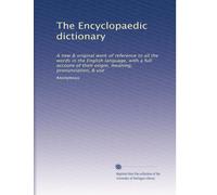 The Encyclopaedic dictionary: A new & original work of reference to all the words in the English language, with a full account of their origin, meaning, pronunciation, & use: Volume 11