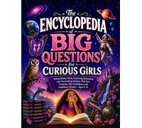 The Encyclopedia of Big Questions for Curious Girls: Extraordinary Facts, Surprising Discoveries, and Fascinating Answers That Turn Curiosity into Confidence and Ambitious Dreams - Ages 6-12