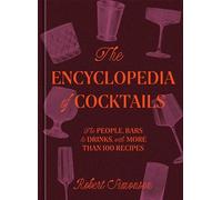 The Encyclopedia of Cocktails: The People, Bars & Drinks, with More Than 100 Recipes