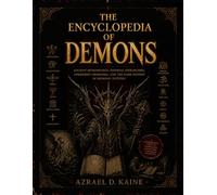 THE ENCYCLOPEDIA OF DEMONS: Ancient Demonology, Infernal Hierarchies, Forbidden Grimoires, and the Dark History of Demonic Entities