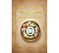 The Encyclopedia of Everyday Curiosities for Adults: Discover scientific and historical answers to the mysteries of daily life: from the human body to social habits, a journey to dispel myths.