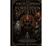 The Encyclopedia of Forbidden Spirits: Demons, Fallen Angels, Djinn, Shedim, Fae, Household Spirits, Land Wights, Underworld Beings, and the Hidden Powers of World Tradition