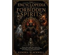 The Encyclopedia of Forbidden Spirits: Demons, Fallen Angels, Djinn, Shedim, Fae, Household Spirits, Land Wights, Underworld Beings, and the Hidden Powers of World Tradition