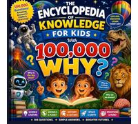 The Encyclopedia Of Knowledge For Kids With 100,000 Whys: Fun, Fascinating & Amazing Answers for Smart, Curious Kids Ages 6-13 With 100,000 Whys (Book 1: Me, My Body & My Senses)