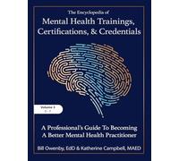 The Encyclopedia of Mental Health Trainings, Certifications, and Credentials: A Professional's Guide to Becoming a Better Mental Health Practitioner Volume 3
