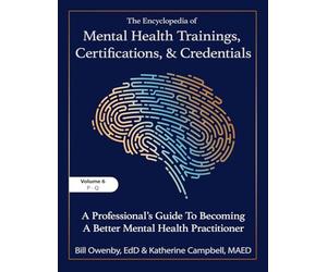 The Encyclopedia of Mental Health Trainings, Certifications, and Credentials: A Professional's Guide to Becoming a Better Mental Health Practitioner Volume 6