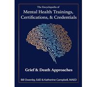 The Encyclopedia of Mental Health Trainings, Certifications, & Credentials: Grief & Death Approaches