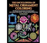 The Encyclopedia of Metal Ornament Coloring:The Ultimate Sourcebook for Art & Craft Projects: 1,500+ Designs to Color and Cut - 150 S (Medieval Gothic ... Plates for Glow in Dark Midnight Coloring)