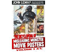The Encyclopedia of Misleading Monster Movie Posters: Volume 1: A-L